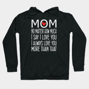 I Love You Mom More than that - gift for mom Hoodie